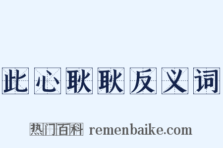 此心耿耿反义词是什么意思的图片